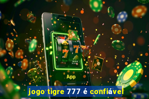 jogo tigre 777 é confiável