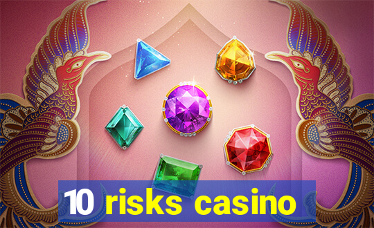 10 risks casino