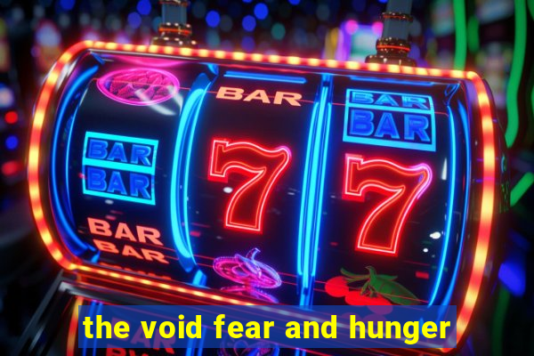 the void fear and hunger