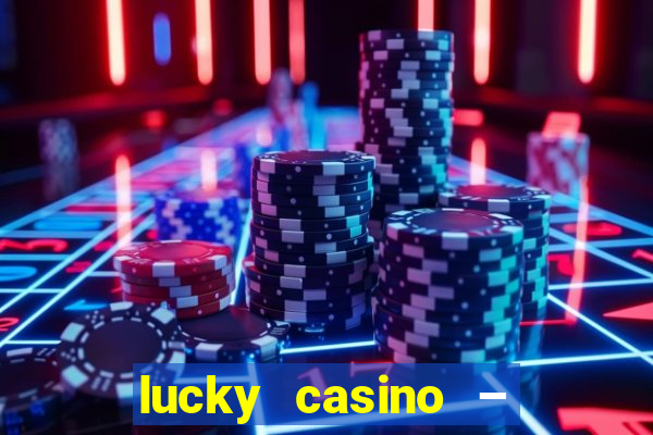 lucky casino – slots big wins