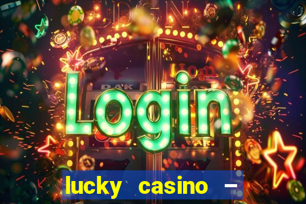 lucky casino – slots big wins