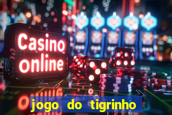 jogo do tigrinho que ganha dinheiro no cadastro