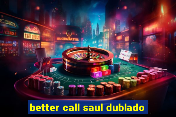 better call saul dublado