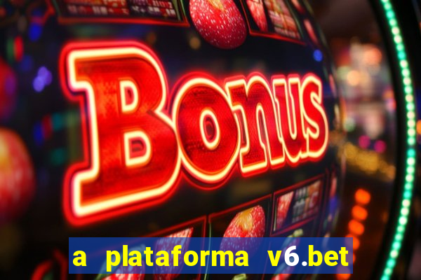 a plataforma v6.bet é confiável