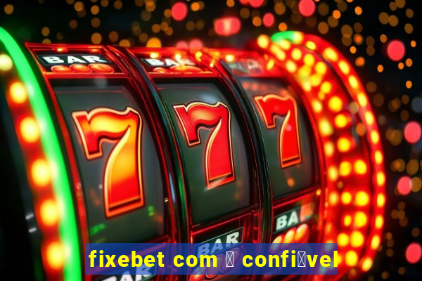 fixebet com 茅 confi谩vel