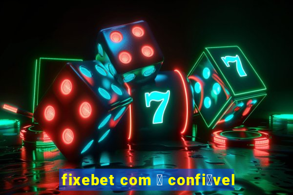 fixebet com 茅 confi谩vel