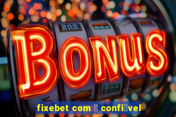 fixebet com 茅 confi谩vel