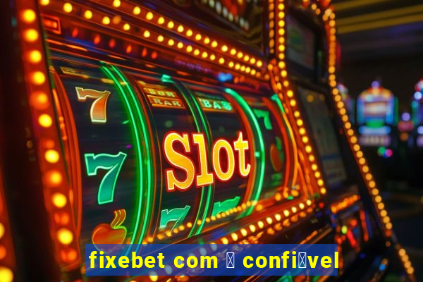 fixebet com 茅 confi谩vel