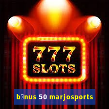 b么nus 50 marjosports