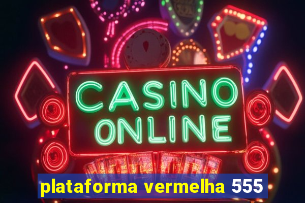 plataforma vermelha 555