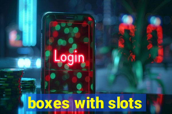 boxes with slots