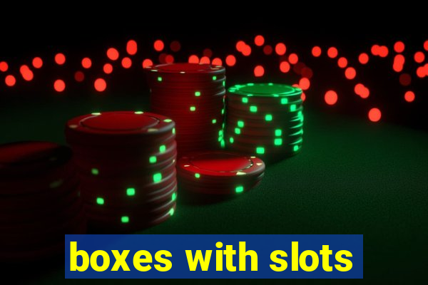 boxes with slots