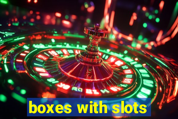 boxes with slots