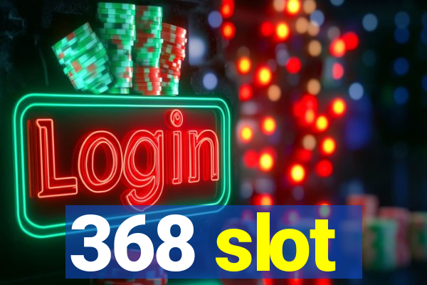 368 slot