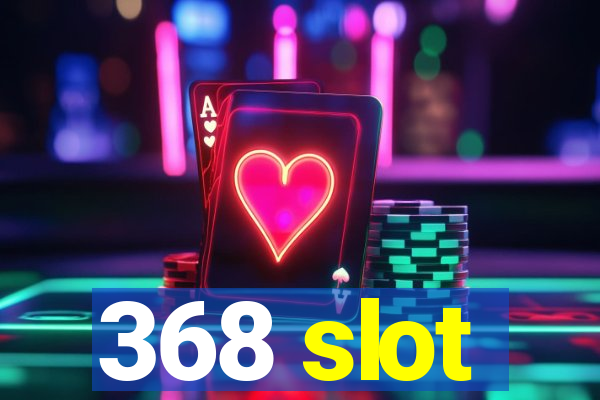 368 slot