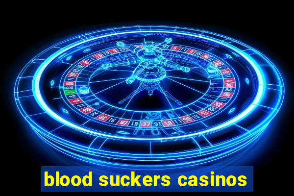 blood suckers casinos