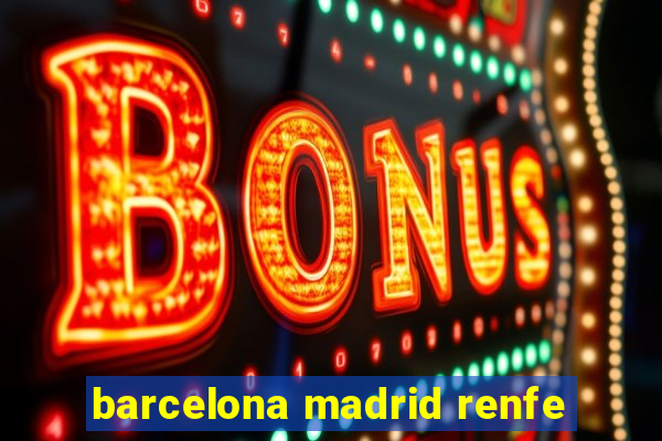 barcelona madrid renfe