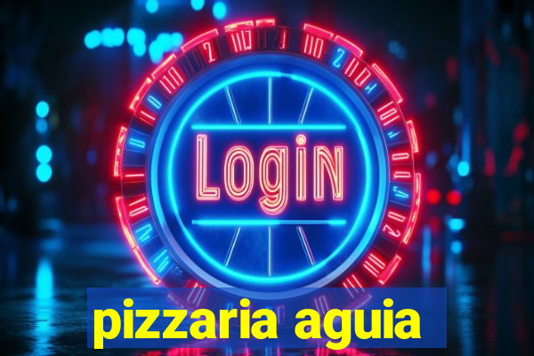 pizzaria aguia