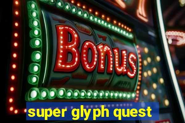 super glyph quest