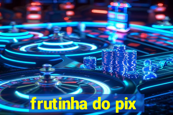 frutinha do pix