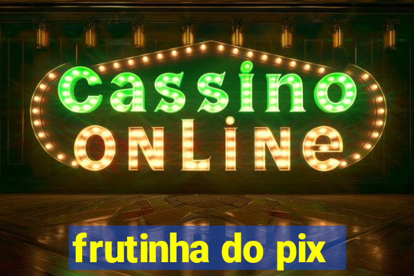 frutinha do pix