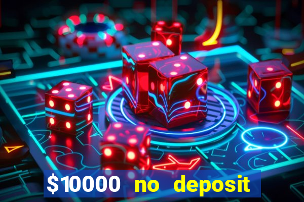 $10000 no deposit casino bonus