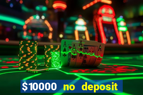 $10000 no deposit casino bonus