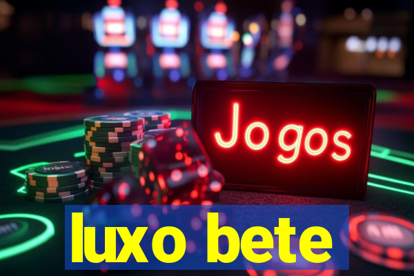 luxo bete