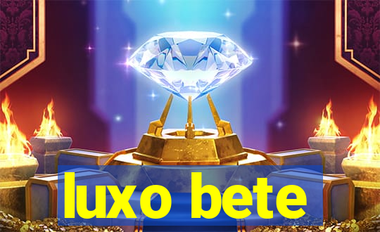 luxo bete