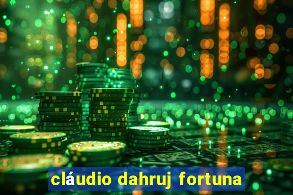 cláudio dahruj fortuna