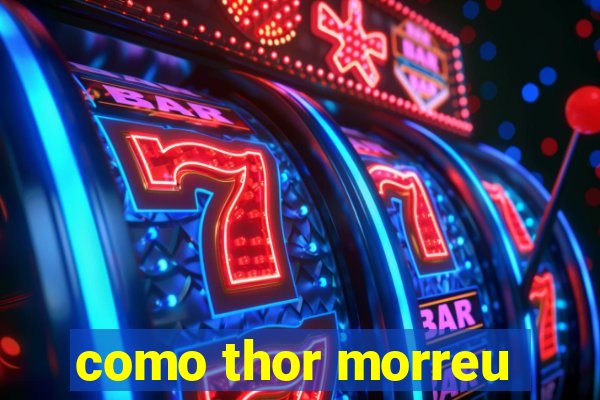 como thor morreu