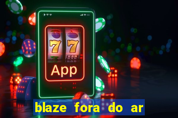 blaze fora do ar no brasil