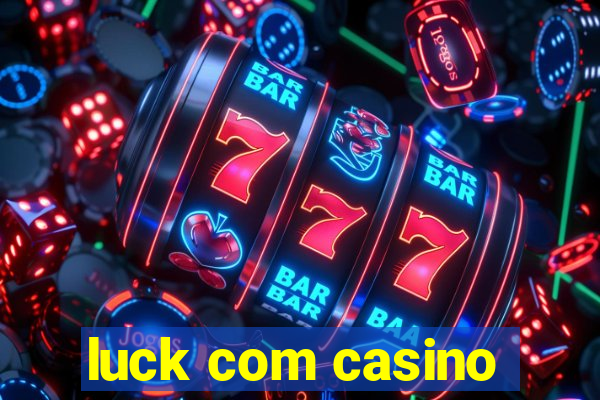 luck com casino