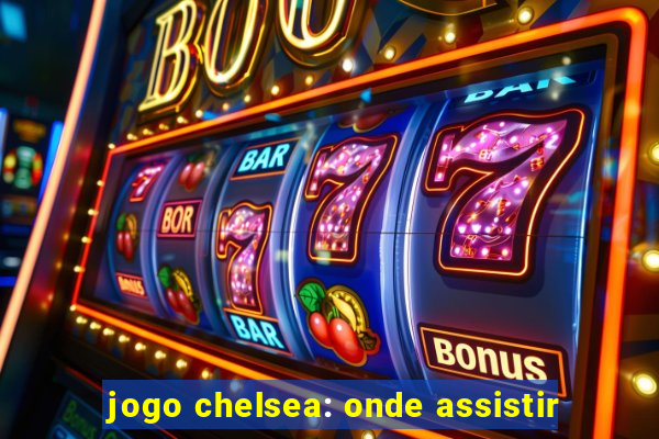 jogo chelsea: onde assistir