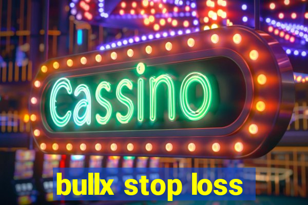 bullx stop loss