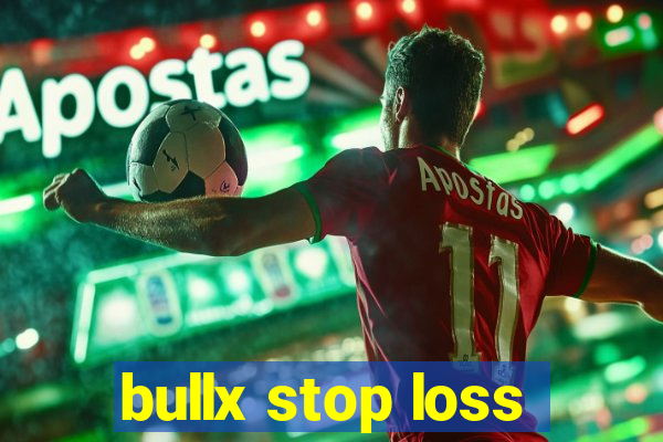 bullx stop loss