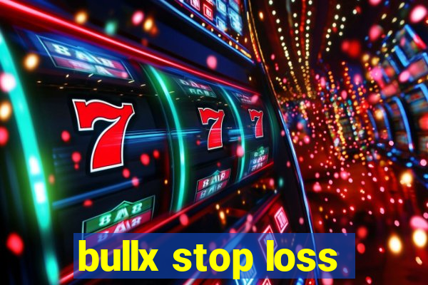 bullx stop loss