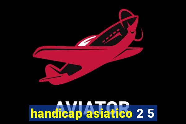 handicap asiatico 2 5