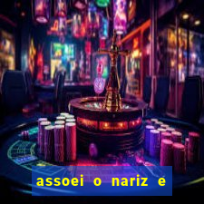 assoei o nariz e o ouvido doeu