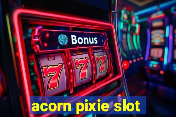 acorn pixie slot