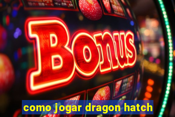 como jogar dragon hatch