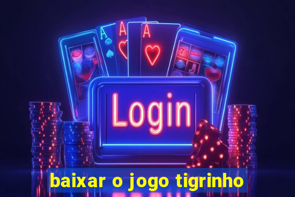 baixar o jogo tigrinho