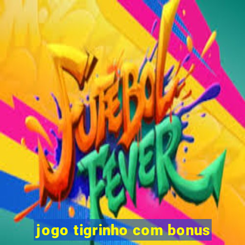 jogo tigrinho com bonus