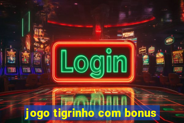 jogo tigrinho com bonus