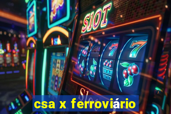 csa x ferroviário