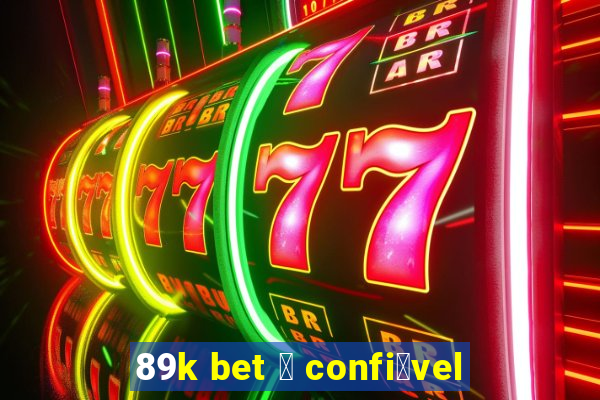 89k bet 茅 confi谩vel