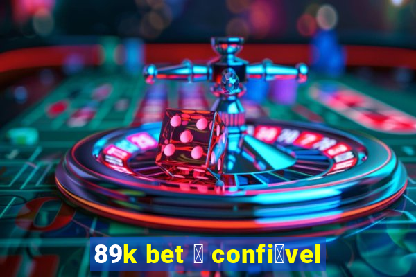 89k bet 茅 confi谩vel