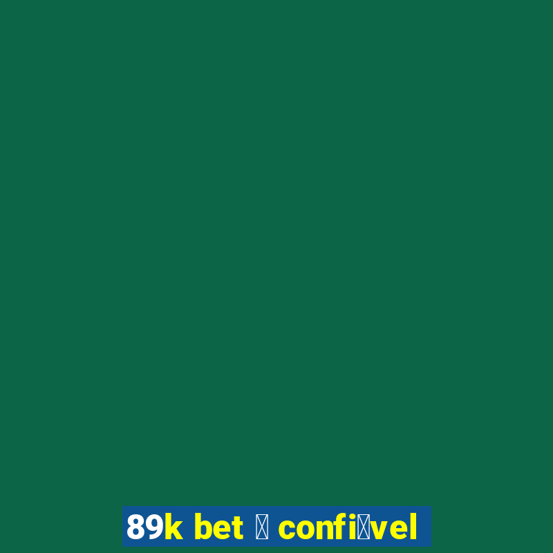 89k bet 茅 confi谩vel