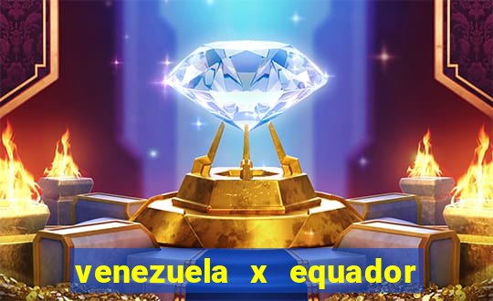 venezuela x equador onde assistir