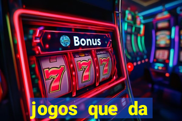 jogos que da dinheiro na hora